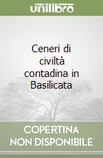 Ceneri di civiltà contadina in Basilicata libro