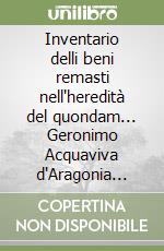 Inventario delli beni remasti nell'heredità del quondam... Geronimo Acquaviva d'Aragonia conte di Conversano libro