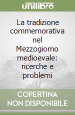 La tradizione commemorativa nel Mezzogiorno medioevale: ricerche e problemi libro