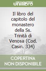 Il libro del capitolo del monastero della Ss. Trinità di Venosa (Cod. Casin. 334) libro