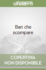 Bari che scompare