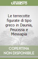 Le terrecotte figurate di tipo greco in Daunia, Peucezia e Messapia