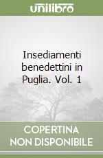 Insediamenti benedettini in Puglia. Vol. 1