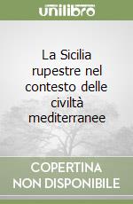 La Sicilia rupestre nel contesto delle civiltà mediterranee