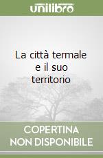 La città termale e il suo territorio libro