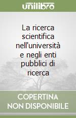 La ricerca scientifica nell'università e negli enti pubblici di ricerca libro