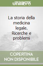 La storia della medicina legale. Ricerche e problemi libro