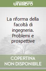 La riforma della facoltà di ingegneria. Problemi e prospettive libro