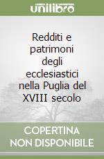 Redditi e patrimoni degli ecclesiastici nella Puglia del XVIII secolo libro