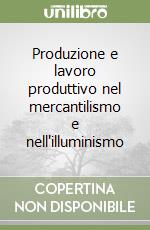 Produzione e lavoro produttivo nel mercantilismo e nell'illuminismo libro