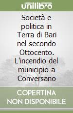 Società e politica in Terra di Bari nel secondo Ottocento. L'incendio del municipio a Conversano libro