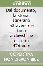 Dal documento, la storia. Itinerario attraverso le fonti archivistiche di Terra d'Otranto libro