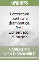 Letteratura poetica e drammatica. Per i Conservatori di musica