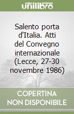 Salento porta d'Italia. Atti del Convegno internazionale (Lecce, 27-30 novembre 1986) libro