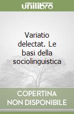 Variatio delectat. Le basi della sociolinguistica libro