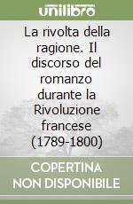 La rivolta della ragione. Il discorso del romanzo durante la Rivoluzione francese (1789-1800)