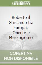 Roberto il Guiscardo tra Europa, Oriente e Mezzogiorno libro