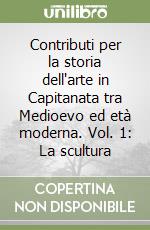 Contributi per la storia dell'arte in Capitanata tra Medioevo ed età moderna. Vol. 1: La scultura libro