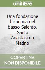 Una fondazione bizantina nel basso Salento. Santa Anastasia a Matino