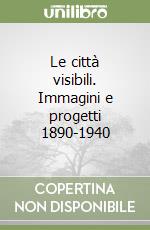 Le città visibili. Immagini e progetti 1890-1940 libro