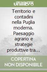 Territorio e contadini nella Puglia moderna. Paesaggio agrario e strategie produttive tra XVI e XVIII secolo libro