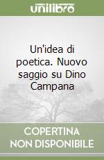 Un'idea di poetica. Nuovo saggio su Dino Campana libro