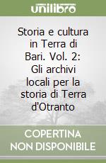 Storia e cultura in Terra di Bari. Vol. 2: Gli archivi locali per la storia di Terra d'Otranto