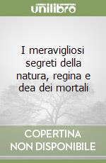 I meravigliosi segreti della natura, regina e dea dei mortali