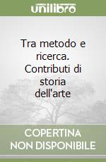 Tra metodo e ricerca. Contributi di storia dell'arte libro