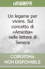 Un legame per vivere. Sul concetto di «Amicitia» nelle lettere di Seneca libro