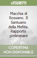 Macchia di Rossano. Il Santuario della Mefitis. Rapporto preliminare