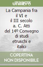 La Campania fra il VI e il III secolo a. C. Atti del 14º Convegno di studi etruschi e italici libro