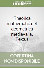 Theorica mathematica et geometrica medievalia. Textus libro