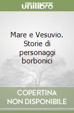 Mare e Vesuvio. Storie di personaggi borbonici libro