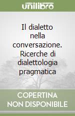 Il dialetto nella conversazione. Ricerche di dialettologia pragmatica libro