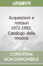 Acquisizioni e restauri 1972-1992. Catalogo della mostra libro