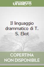 Il linguaggio drammatico di T. S. Eliot libro