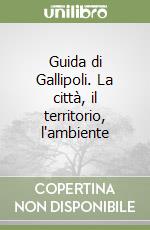 Guida di Gallipoli. La città, il territorio, l'ambiente libro