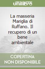 La masseria Mariglia di Ruffano. Il recupero di un bene ambientale libro