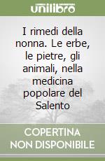 I rimedi della nonna. Le erbe, le pietre, gli animali, nella medicina popolare del Salento libro