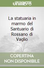 La statuaria in marmo del Santuario di Rossano di Vaglio