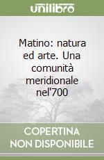 Matino: natura ed arte. Una comunità meridionale nel'700