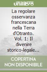 La regolare osservanza francescana nella Terra d'Otranto. Vol. 1: Il divenire storico-legale (1391-1898)