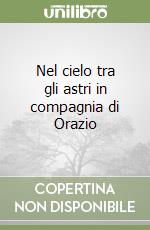 Nel cielo tra gli astri in compagnia di Orazio libro