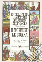 Enciclopedia dialettale salentina dell'amore. Vol. 2: Il matrimonio, le corna libro