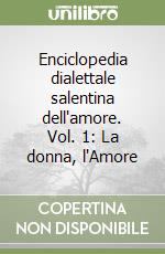 Enciclopedia dialettale salentina dell'amore. Vol. 1: La donna, l'Amore