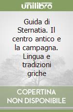 Guida di Sternatia. Il centro antico e la campagna. Lingua e tradizioni griche libro