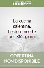 La cucina salentina. Feste e ricette per 365 giorni libro