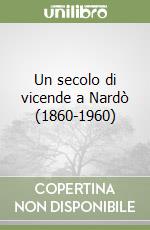 Un secolo di vicende a Nardò (1860-1960) libro