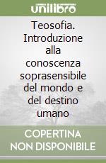 Teosofia. Introduzione alla conoscenza soprasensibile del mondo e del destino umano libro